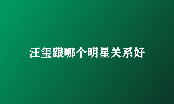 汪玺跟哪个明星关系好