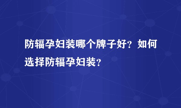 防辐孕妇装哪个牌子好？如何选择防辐孕妇装？