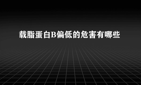 载脂蛋白B偏低的危害有哪些