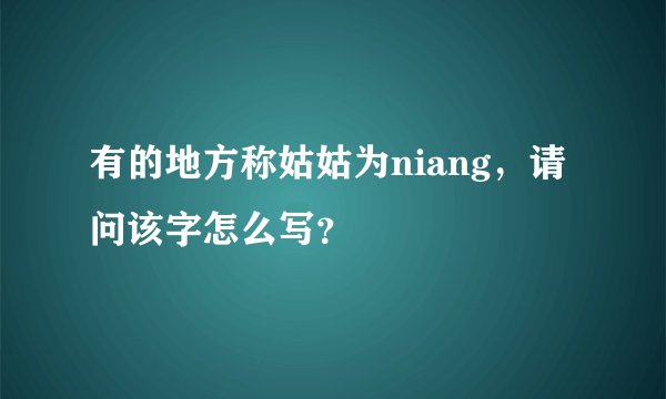 有的地方称姑姑为niang,请问该字怎么写?