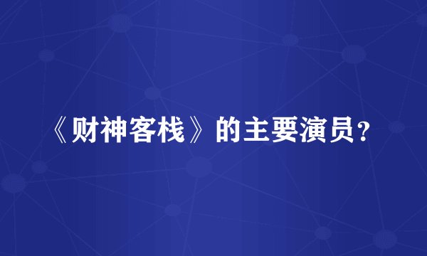 《财神客栈》的主要演员？