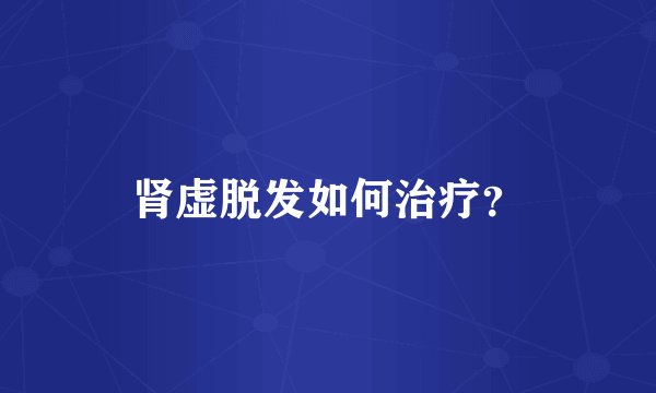 肾虚脱发如何治疗？