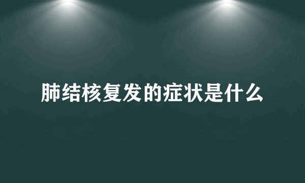 肺结核复发的症状是什么