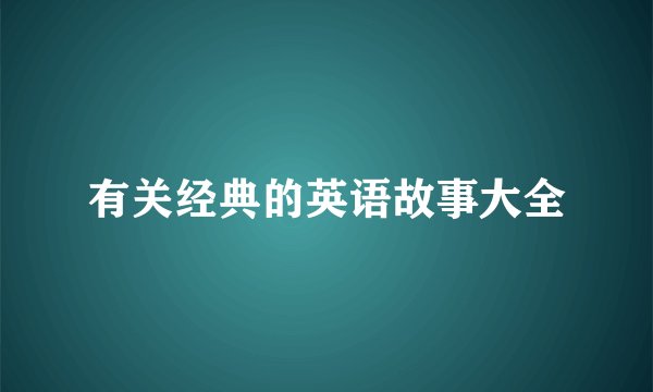 有关经典的英语故事大全