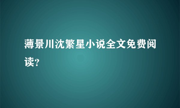 薄景川沈繁星小说全文免费阅读？