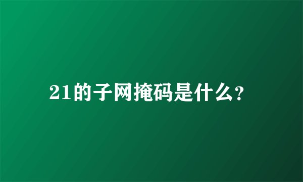 21的子网掩码是什么?