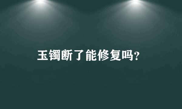 玉镯断了能修复吗?