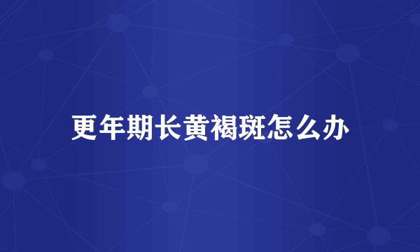 更年期长黄褐斑怎么办