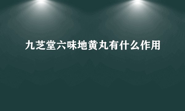 九芝堂六味地黄丸有什么作用