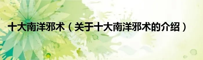 十大南洋邪术（关于十大南洋邪术的介绍）