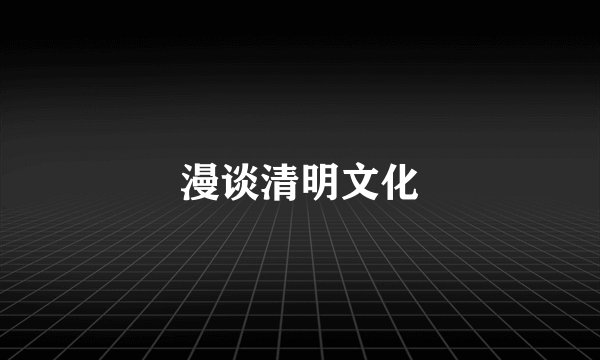 漫谈清明文化