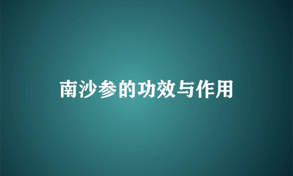 南沙参的功效与作用