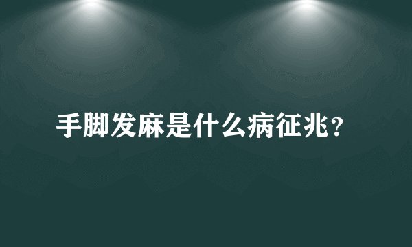手脚发麻是什么病征兆？