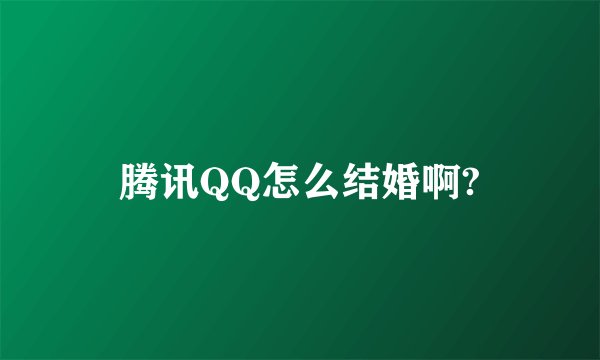 腾讯QQ怎么结婚啊?