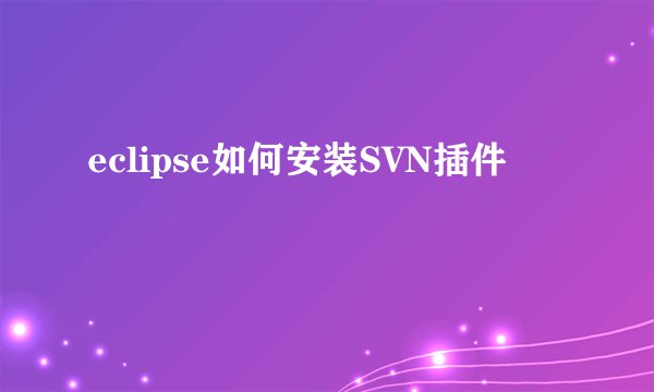 eclipse如何安装SVN插件