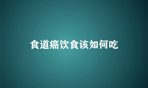 食道癌饮食该如何吃