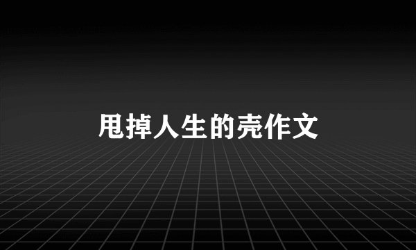 甩掉人生的壳作文