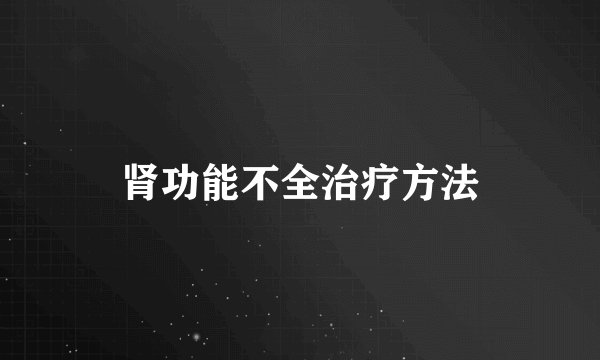 肾功能不全治疗方法