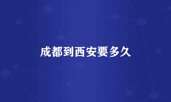 成都到西安要多久