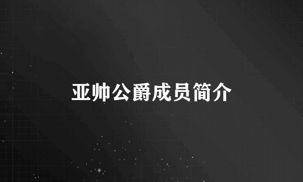 亚帅公爵成员简介