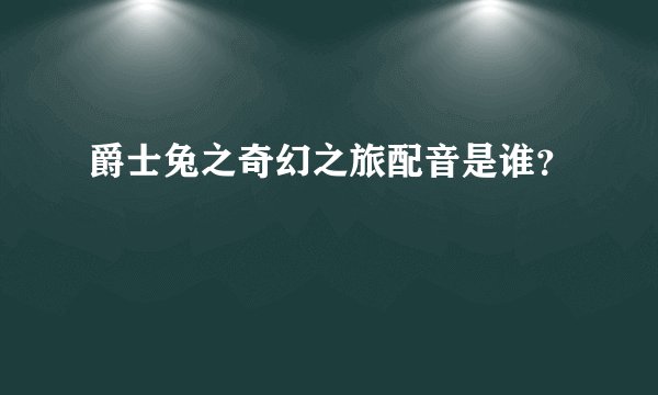 爵士兔之奇幻之旅配音是谁？