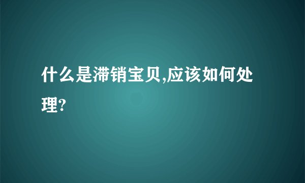 什么是滞销宝贝,应该如何处理?