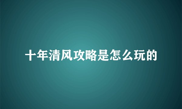 十年清风攻略是怎么玩的