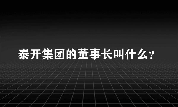 泰开集团的董事长叫什么?