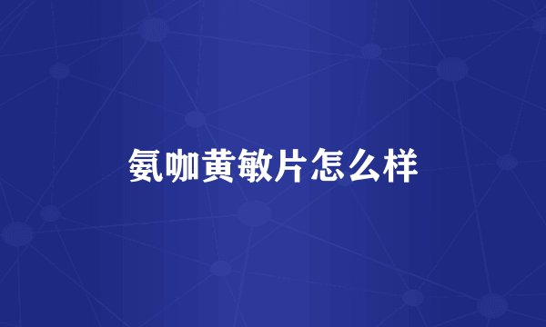 氨咖黄敏片怎么样