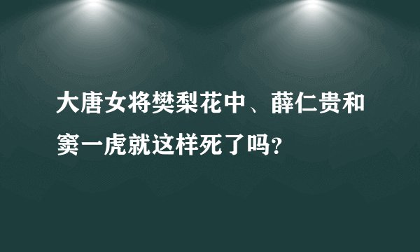 大唐女将樊梨花中、薛仁贵和窦一虎就这样死了吗?