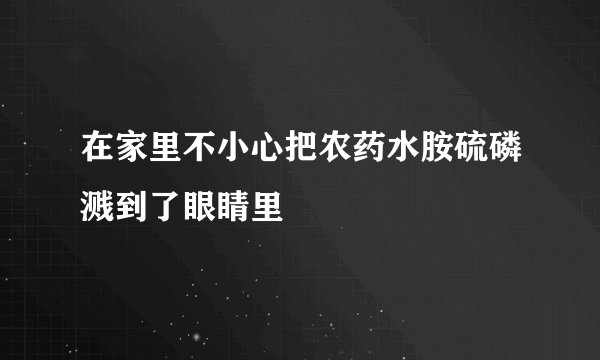在家里不小心把农药水胺硫磷溅到了眼睛里