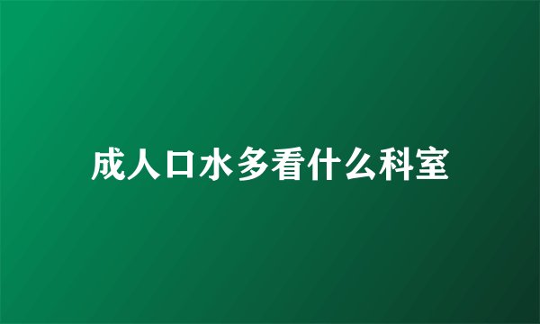 成人口水多看什么科室