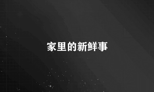 家里的新鲜事