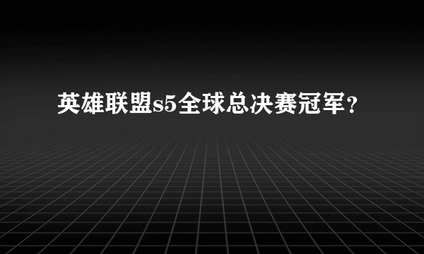 英雄联盟s5全球总决赛冠军？