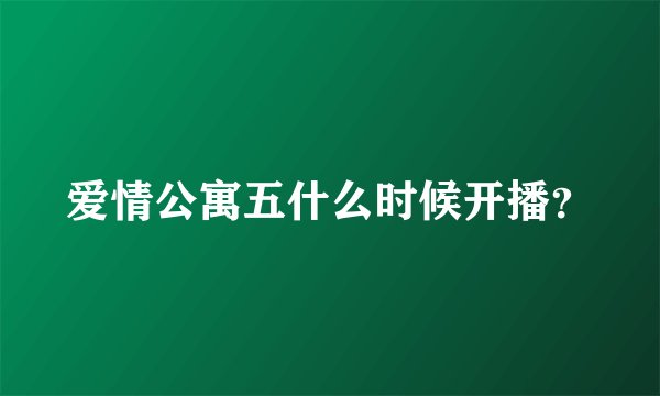 爱情公寓五什么时候开播？