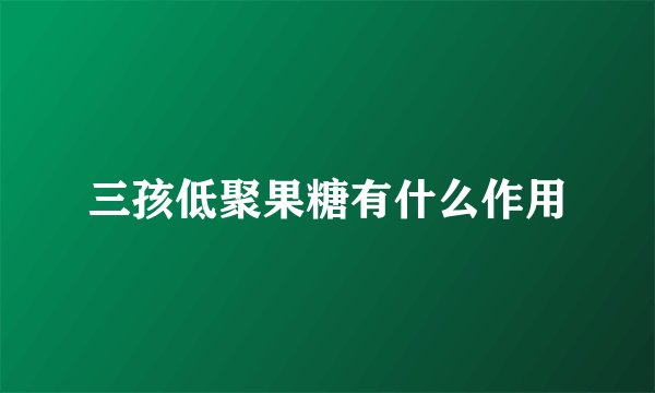 三孩低聚果糖有什么作用