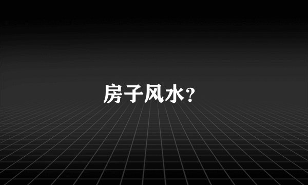 房子风水？