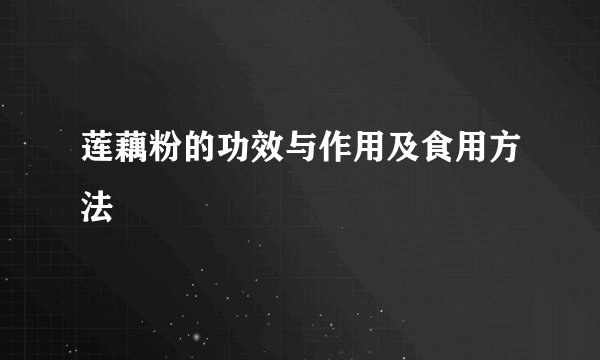 莲藕粉的功效与作用及食用方法