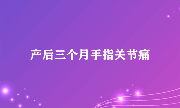 产后三个月手指关节痛