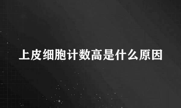 上皮细胞计数高是什么原因