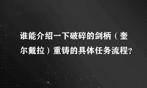 谁能介绍一下破碎的剑柄（奎尔戴拉）重铸的具体任务流程？
