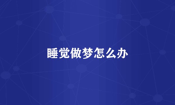 睡觉做梦怎么办