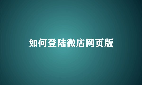 如何登陆微店网页版