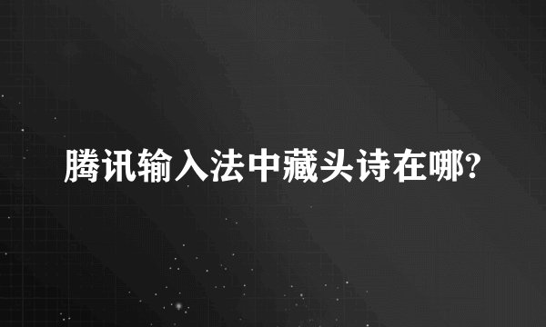 腾讯输入法中藏头诗在哪?