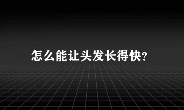 怎么能让头发长得快？