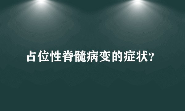 占位性脊髓病变的症状？