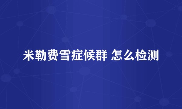 米勒费雪症候群 怎么检测