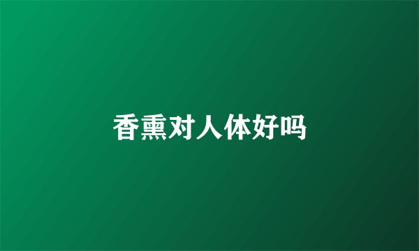 香熏对人体好吗