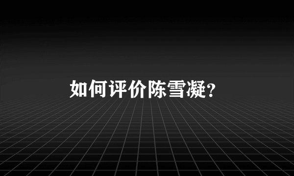 如何评价陈雪凝？