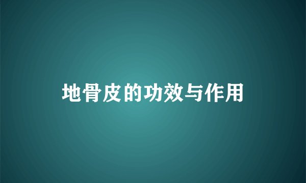 地骨皮的功效与作用